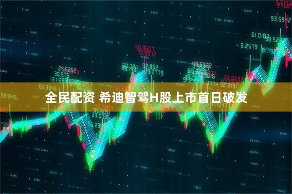 全民配资 希迪智驾H股上市首日破发
